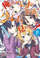 俺のペット生活（ライフ）がハーレムに見えるだと？ 2