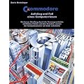 Commodore - Aufstieg und Fall eines Computerriesen: Ein kurzer Streifzug durch die Firmengeschichte mit Daten, Fakten und den Gr�nden, warum der Computerpionier am Ende scheiterte
