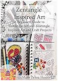 Zentangle Inspired Art: A Beginners Guide to Zentangle Art and Zentangle Inspired Art and Craft Projects