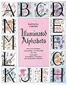 Illuminated Alphabets: Over One Hundred Beautifully Illuminated Letters Including Parchment, Classical and Harlequin Designs