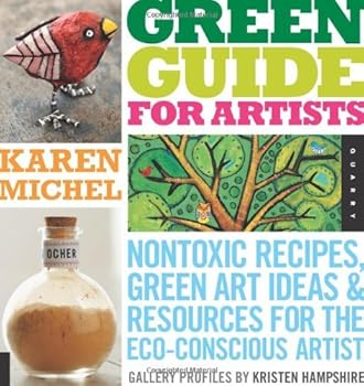 green guide for artists: nontoxic recipes. green art ideas. and resources for the eco-conscious artist - karen michel green guide for artists: nontoxic recipes. green art ideas. and resources for the eco-conscious artist - karen michel
