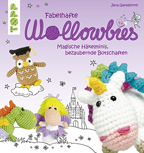 Fabelhafte Wollowbies: Magische Häkelminis, bezaubernde Botschaften (German Edition)