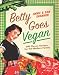 Betty Goes Vegan: 500 Classic Recipes for the Modern Family