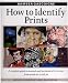 How to Identify Prints: A Complete Guide to Manual and Mechanical Processes from Woodcut to Ink Jet