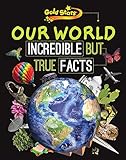 Our world incredible but true facts