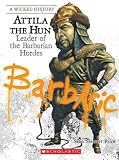  : Attila the Hun: Leader of the Barbarian Hordes (Wicked History)