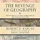 The Revenge of Geography: What the Map Tells Us About Coming Conflicts and the Battle Against Fate