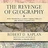 The Revenge of Geography: What the Map Tells Us About Coming Conflicts and the Battle Against Fate