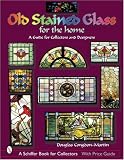 Old Stained Glass for the Home: A Guide for Collectors and Designers (Schiffer Book for Collectors)
