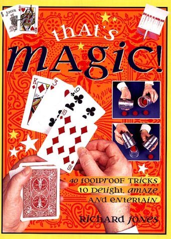 That's Magic!: 40 Foolproof Tricks to Delight, Amaze and Entertain