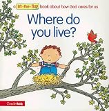 Where Do You Live?: A Lift the Flap Book About How God Cares for Us