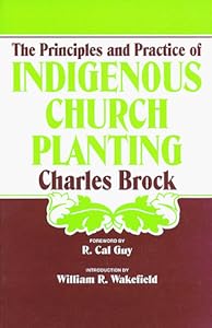 Principles and Practice of Indigenous Church Planting Charles Brock