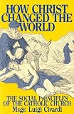 How Christ Changed the World: The Social Principles of the Catholic Church