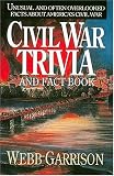 Civil War Trivia And Fact Book : Unusual and Often Overlooked Facts About America`s Civil War