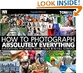 How to Photograph Absolutely Everything: Successful Pictures from your Digital Camera