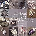 Magical Metal Clay Jewellery: Amazingly Simple No-Kiln Techniques for Making Beautiful Jewellery