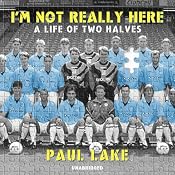 I'm Not Really Here: A Life of Two Halves | [Paul Lake]