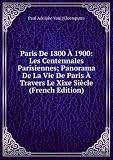 Produkt-Bild: Paris De 1800 &Atilde;? 1900: Les Centennales Parisiennes; Panorama De La Vie De Paris &Atilde;? Travers Le Xixe Si&Atilde;&uml;cle (French Edition)