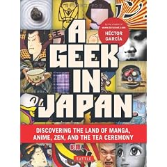 Geek in Japan: Discovering the Land of Manga, Anime, ZEN, and the Tea Ceremony