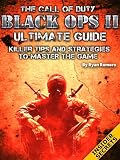 The Call of Duty Black Ops 2 Ultimate Guide: Killer Tips and Strategies To Master The Game