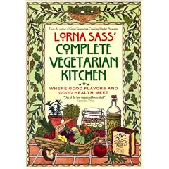 Lorna Sass' Complete Vegetarian Kitchen: Where Great Flavors and Good Health Meet