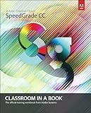 Adobe Speedgrade CC : classroom in a book : the official training workbook from Adobe Systems