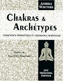 Chakras et arch�types : Conscience �nerg�tique et croissance spirituelle
