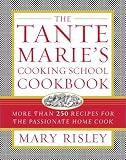 The Tante Marie`s Cooking School Cookbook : More Than 250 Recipes for the Passionate Home Cook