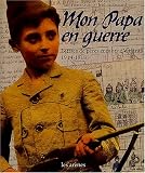Mon Papa en guerre : Lettres de p�res et mots d'enfants, 1914-1918