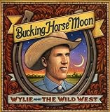 Bucking Horse Moon. Wylie & the Wild West Tracks: Whip Out A Yodel, Out West, 16 Hands, Bucking Horse Moon, Rodeo To The Bone, True Love Travels On A Gravel Road, Don't Take Your Guns To Town, Eltopia Yodel, Where Horses Are Heroes, Jodell, Old Bull, The Carhartt Song, Uber Yodel, Whispering Hope