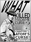 What Killed Madame Curie? Chapter 1: Atom's Curse!