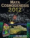 Maya Cosmogenesis 2012: The True Meaning of the Maya Calendar End-Date