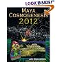 Maya Cosmogenesis 2012: The True Meaning of the Maya Calendar End-Date