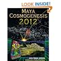 Maya Cosmogenesis 2012: The True Meaning of the Maya Calendar End Date