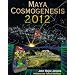 Maya Cosmogenesis 2012: The True Meaning of the Maya Calendar End Date