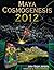 Maya Cosmogenesis 2012: The True Meaning of the Maya Calendar End-Date