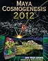 Maya Cosmogenesis 2012: The True Meaning of the Maya Calendar End-Date