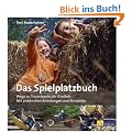 Das Spielplatzbuch: Wege zu Trauminseln der Kindheit. Mit praktischen Anleitungen und Beispielen