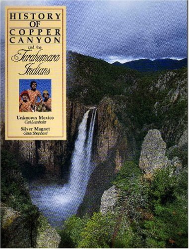 City Travel Guides Discounted  Books : History of Copper Canyon and the Tarahumara Indians: Unknown Mexico and the Silver Magnet
