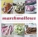 Marshmallows: 100 Mouthwatering Marshmallow Treats