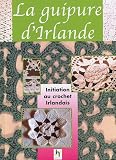 La guipure d'Irlande : Le crochet irlandais, prestigieuses dentelles