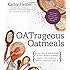 OATrageous Oatmeals: Delicious & Surprising Plant-Based Dishes From This Humble, Heart-Healthy Grain