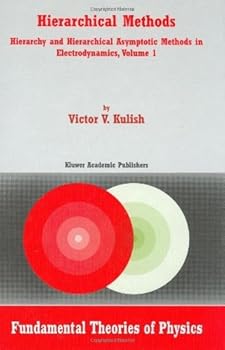 hierarchical methods: hierarchy and hierarchical asymptotic methods in electrodynamics. volume 1 (fundamental theories of physics) - v. kulish hierarchical methods: hierarchy and hierarchical asymptotic methods in electrodynamics. volume 1 (fundamental theories of physics) - v. kulish