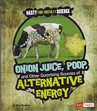 Useful!) Surprising sources Science Poop Other Onion of Nasty Juice Finders: energy and alternative (Fact (But Onion Juice, Poop, and Other Surprising Sources of Alternative Energy (Fact Finders: Nasty (But Useful!) Science)