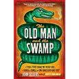 The Old Man and the Swamp: A True Story About My Weird Dad, a Bunch of Snakes, and One Ridiculous Road Trip