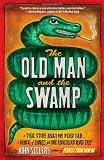The Old Man and the Swamp: A True Story About My Weird Dad, a Bunch of Snakes, and One Ridiculous Road Trip