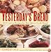 Yesterday's Bread: 100 Creative Recipes for Not-Quite-Fresh Bread