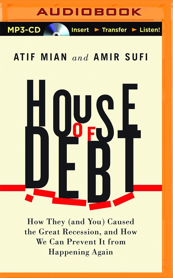 House of Debt: How They (and You) Caused the Great Recession, and ...