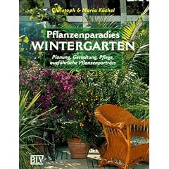 Pflanzenparadies Wintergarten. Planung, Gestaltung, Pflege, ausführliche Pflanzenporträts (Gebundene Ausgabe)