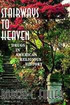 Stairways to Heaven: Drugs in American Religious History